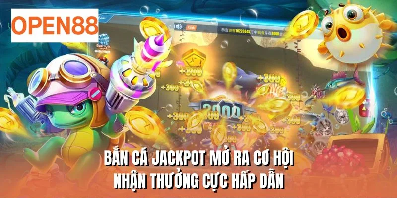 Bắn cá jackpot mở ra cơ hội nhận thưởng cực hấp dẫn