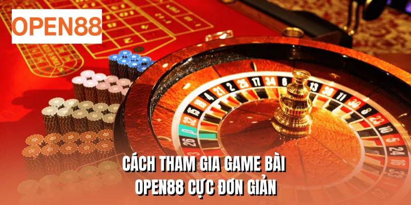 Cách tham gia game bài OPEN88 cực đơn giản