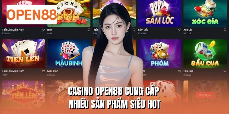 Casino OPEN88 cung cấp nhiều sản phẩm siêu hot